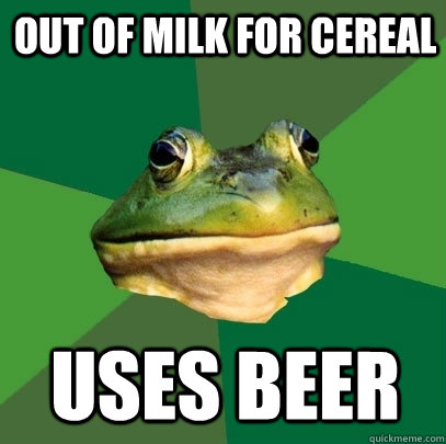 Out Of milk for cereal Uses beer  Foul Bachelor Frog