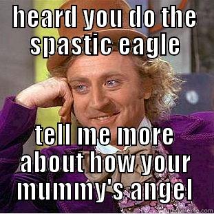 spastic eagle - HEARD YOU DO THE SPASTIC EAGLE TELL ME MORE ABOUT HOW YOUR MUMMY'S ANGEL Creepy Wonka