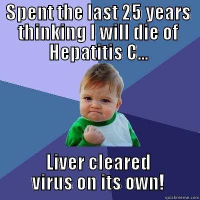 SPENT THE LAST 25 YEARS THINKING I WILL DIE OF HEPATITIS C... LIVER CLEARED VIRUS ON ITS OWN! Success Kid