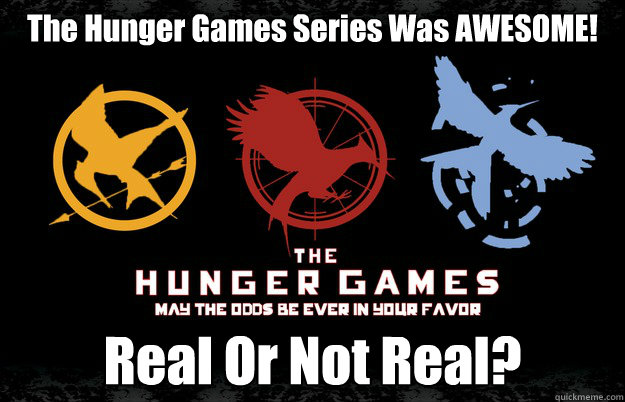 The Hunger Games Series Was AWESOME! Real Or Not Real?  Hunger Games