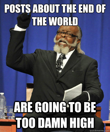 Posts about the end of the world Are going to be too damn high  The Rent Is Too Damn High