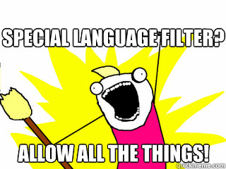 Special language filter? Allow ALL the things!  All The Things