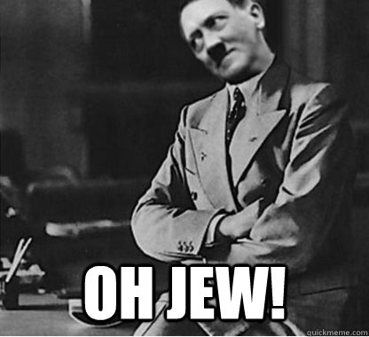  oh jew! -  oh jew!  oh jew