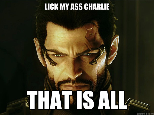 lick my ass charlie that is all  