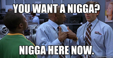 You want a nigga? Nigga here now. - You want a nigga? Nigga here now.  Misc