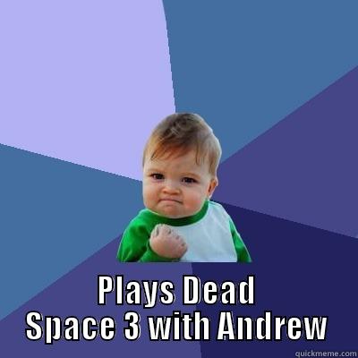  PLAYS DEAD SPACE 3 WITH ANDREW Success Kid