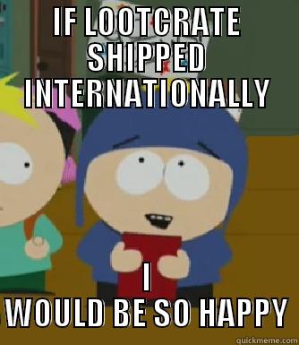 IF LOOTCRATE SHIPPED INTERNATIONALLY I WOULD BE SO HAPPY Craig - I would be so happy