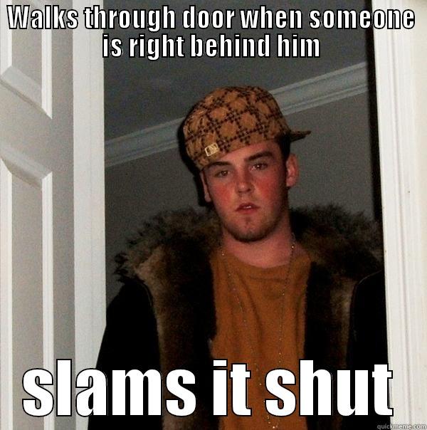 WALKS THROUGH DOOR WHEN SOMEONE IS RIGHT BEHIND HIM SLAMS IT SHUT Scumbag Steve