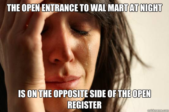 The open entrance to wal mart at night is on the opposite side of the open register - The open entrance to wal mart at night is on the opposite side of the open register  First World Problems