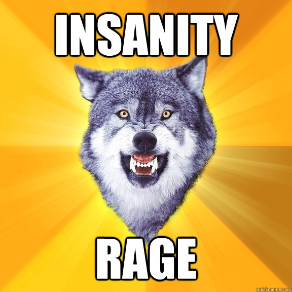 insanity rage  Courage Wolf
