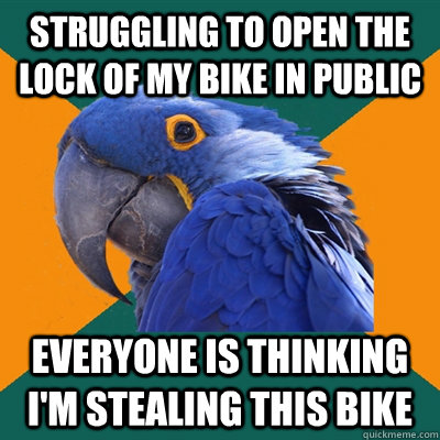 Struggling to open the lock of my bike in public everyone is thinking i'm stealing this bike  Paranoid Parrot
