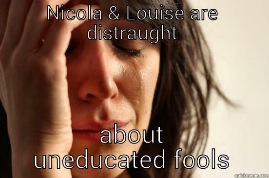 NICOLA & LOUISE ARE DISTRAUGHT ABOUT UNEDUCATED FOOLS First World Problems