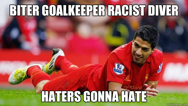 biter goalkeeper racist diver haters gonna hate  