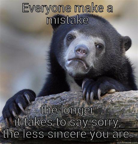 EVERYONE MAKE A MISTAKE THE LONGER IT TAKES TO SAY SORRY, THE LESS SINCERE YOU ARE. Confession Bear