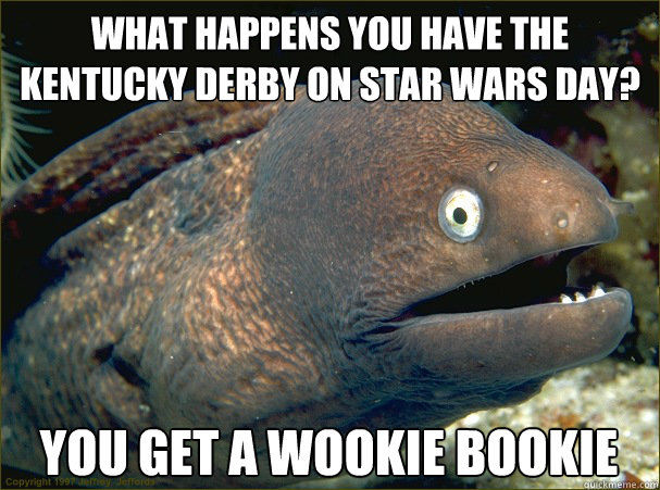 What happens you have the Kentucky Derby on Star Wars Day? You get a Wookie Bookie - What happens you have the Kentucky Derby on Star Wars Day? You get a Wookie Bookie  Bad Joke Eel