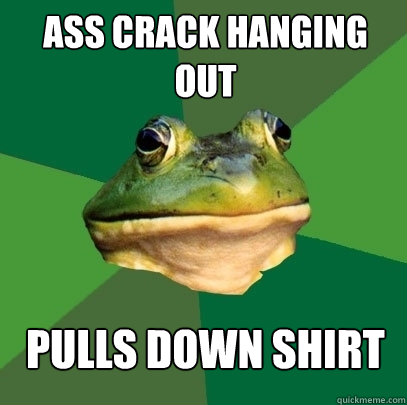 ass crack hanging out pulls down shirt  Foul Bachelor Frog