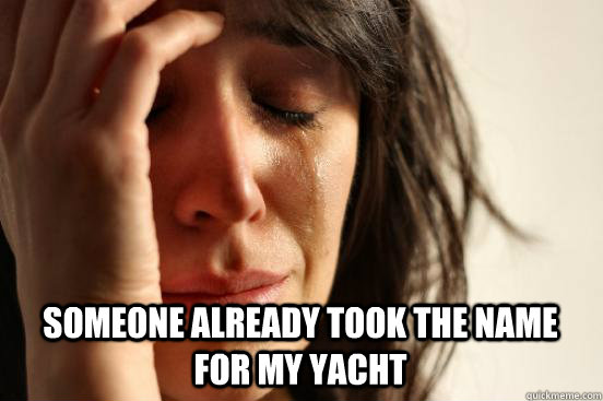  Someone already took the name for my Yacht  First World Problems