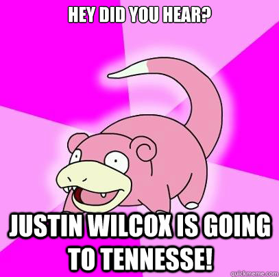 Hey did you hear? Justin Wilcox is going to tennesse!  Slowpoke