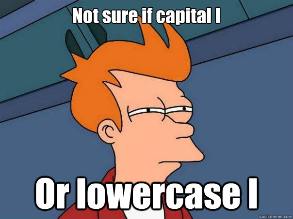 Not sure if capital I Or lowercase l  Futurama Fry