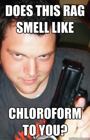 Does this rag smell like chloroform to you?  