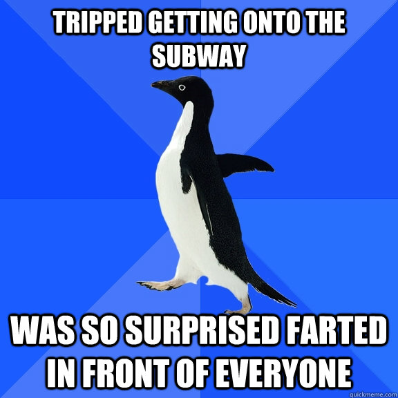 tripped getting onto the subway was so surprised farted in front of everyone  Socially Awkward Penguin