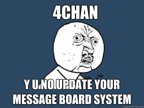 4chan y u no update your message board system  Y U No