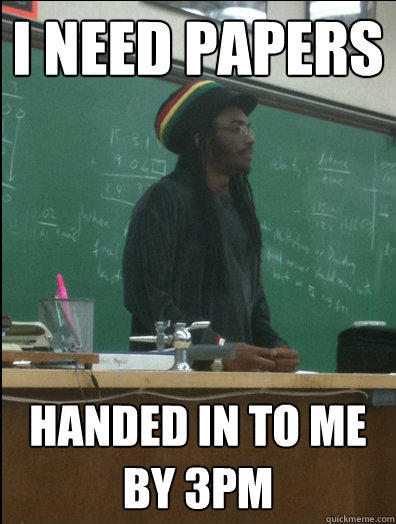 I need papers Handed in to me by 3pm  Rasta Science Teacher