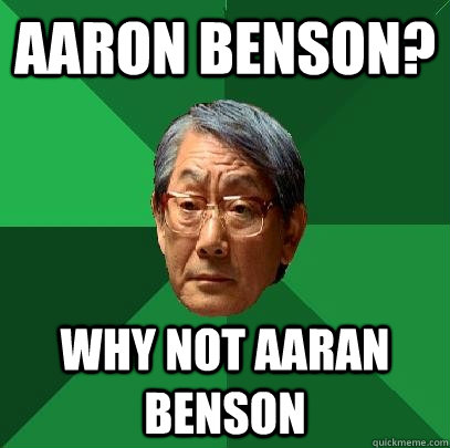 Aaron benson? Why not AarAn benson  High Expectations Asian Father