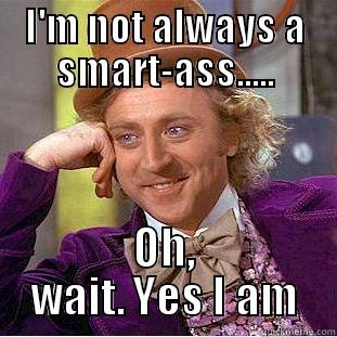 I'M NOT ALWAYS A SMART-ASS..... OH, WAIT. YES I AM Condescending Wonka