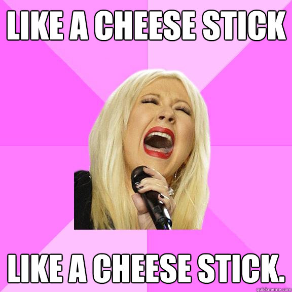 Like a cheese stick like a cheese stick.  Wrong Lyrics Christina