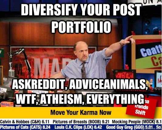 DIVERSIFY your post portfolio askreddit, adviceanimals, WTF, ATHEISM, EVERYTHING  Mad Karma with Jim Cramer