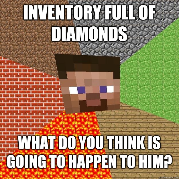Inventory full of diamonds What do you think is going to happen to him?  Minecraft
