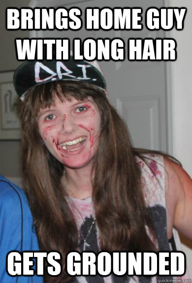 brings home guy with long hair gets grounded  Teenage metal girl