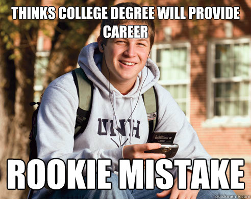 Thinks COllege degree will provide career Rookie mistake  College Freshman
