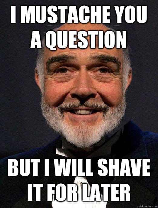 I mustache you a question but i will shave it for later Misc quickmeme