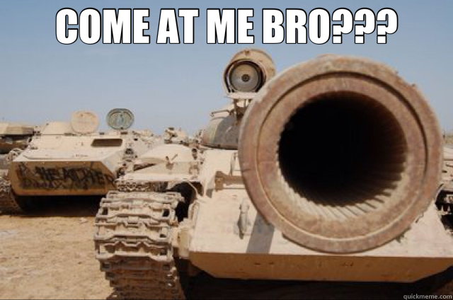 COME AT ME BRO???   