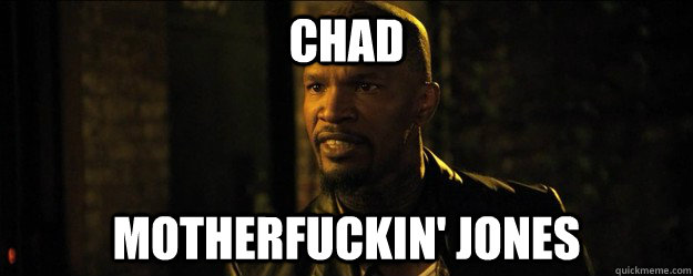 Chad  motherfuckin' jones  Motherfucker Jones