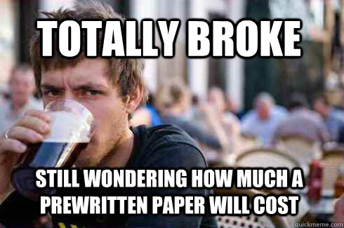 totally broke still wondering how much a prewritten paper will cost  Lazy College Senior