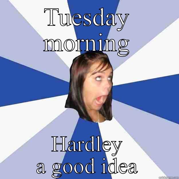TUESDAY MORNING HARDLEY A GOOD IDEA Annoying Facebook Girl