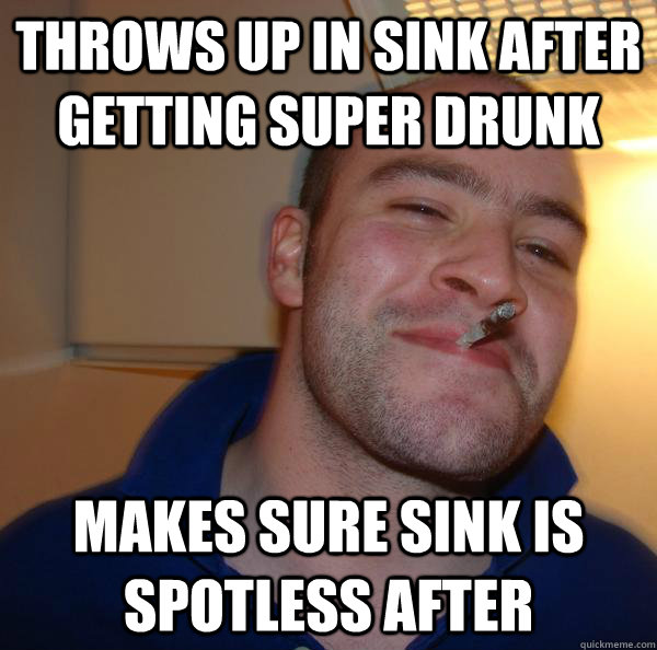 Throws up in sink after getting super drunk Makes sure sink is spotless