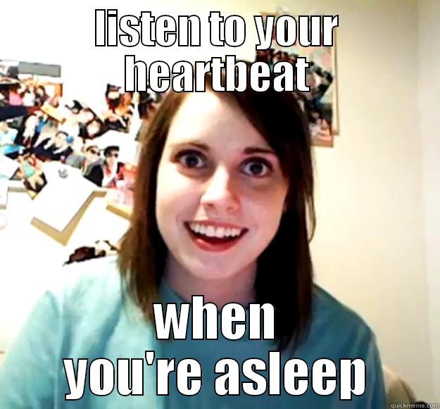 LISTEN TO YOUR HEARTBEAT WHEN YOU'RE ASLEEP Overly Attached Girlfriend