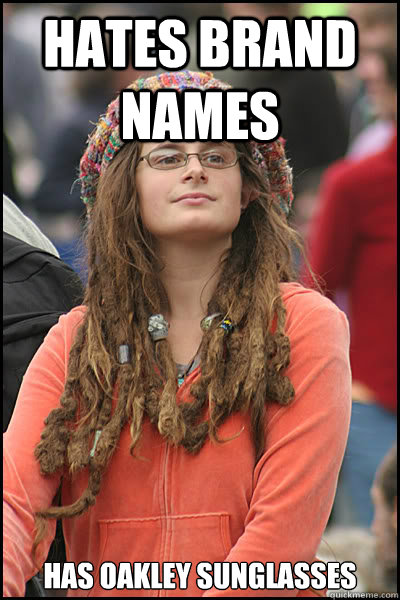 Hates brand names HAs oakley sunglasses  College Liberal