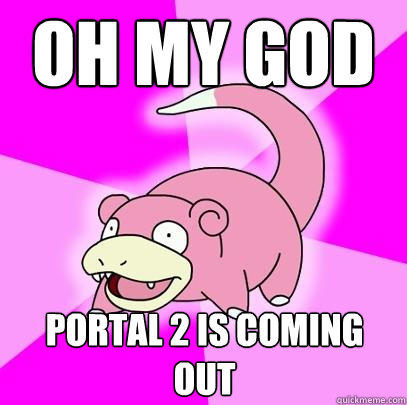OH MY GOD PORTAL 2 IS COMING OUT  