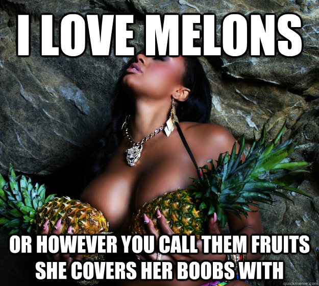 I love melons or however you call them fruits she covers her boobs with  