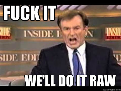 FUCK IT WE'LL Do IT Raw  Fuck it