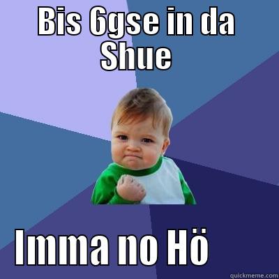 BIS 6GSE IN DA SHUE IMMA NO HÖ        Success Kid