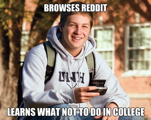 Browses reddit learns what not to do in college  College Freshman