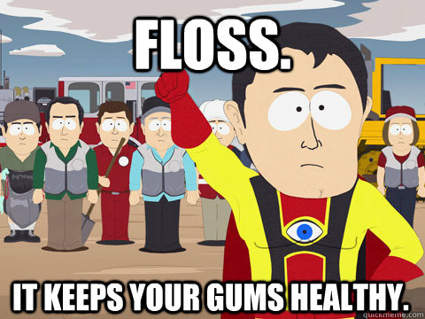 Floss. It keeps your gums healthy.  Captain Hindsight