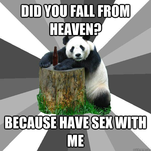 DID YOU FALL FROM HEAVEN? BECAUSE HAVE SEX WITH ME  Pickup-Line Panda