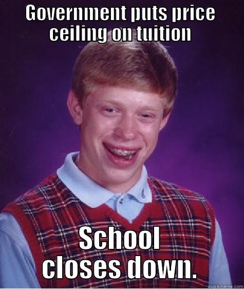 GOVERNMENT PUTS PRICE CEILING ON TUITION SCHOOL CLOSES DOWN. Bad Luck Brian